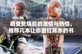 感受焚烧般的激情与热情，推荐几本让你面红耳赤的书籍