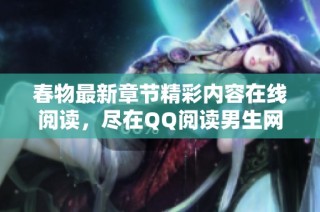 春物最新章节精彩内容在线阅读，尽在QQ阅读男生网！