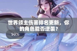 世界领主伤害排名更新，你的角色能否逆袭？