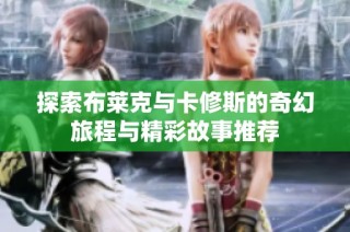 探索布莱克与卡修斯的奇幻旅程与精彩故事推荐