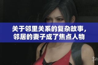 关于邻里关系的复杂故事，邻居的妻子成了焦点人物