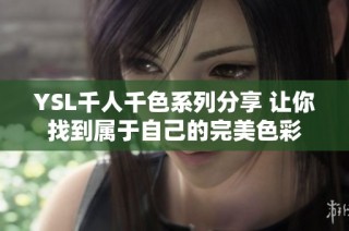 YSL千人千色系列分享 让你找到属于自己的完美色彩