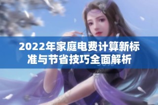 2022年家庭电费计算新标准与节省技巧全面解析