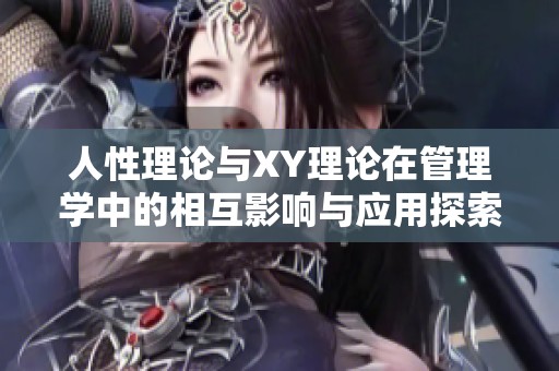 人性理论与XY理论在管理学中的相互影响与应用探索