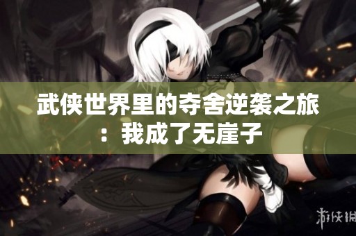 武侠世界里的夺舍逆袭之旅：我成了无崖子