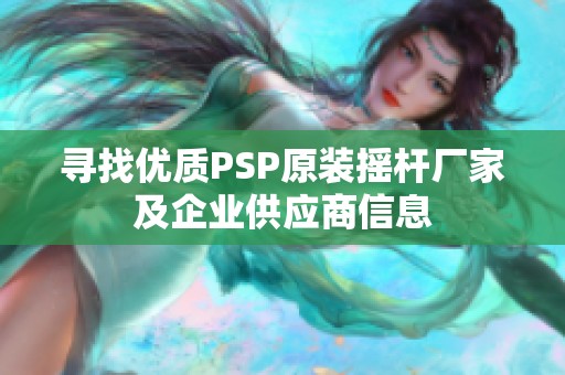 寻找优质PSP原装摇杆厂家及企业供应商信息