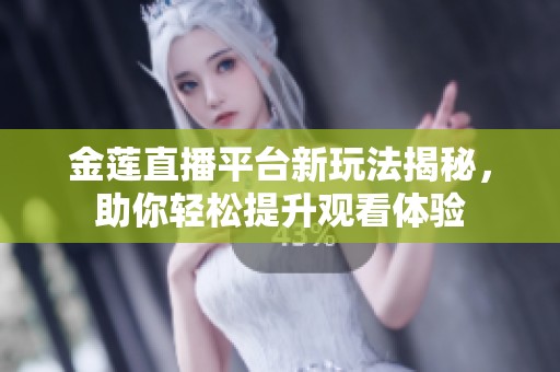 金莲直播平台新玩法揭秘，助你轻松提升观看体验
