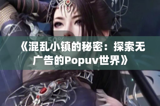 《混乱小镇的秘密：探索无广告的Popuv世界》