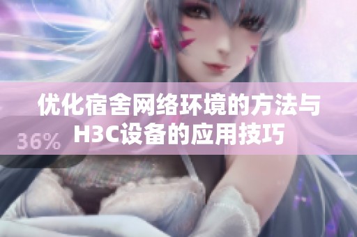 优化宿舍网络环境的方法与H3C设备的应用技巧