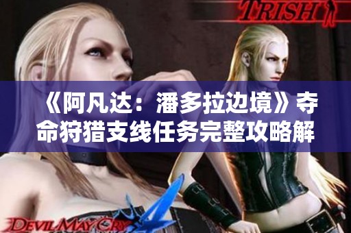 《阿凡达：潘多拉边境》夺命狩猎支线任务完整攻略解析