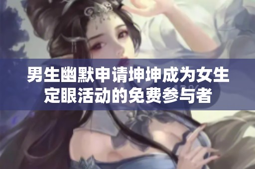 男生幽默申请坤坤成为女生定眼活动的免费参与者