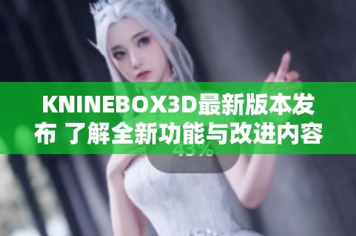 KNINEBOX3D最新版本发布 了解全新功能与改进内容