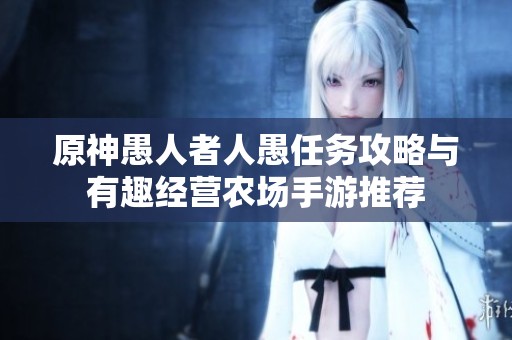 原神愚人者人愚任务攻略与有趣经营农场手游推荐