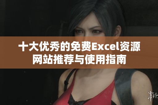 十大优秀的免费Excel资源网站推荐与使用指南