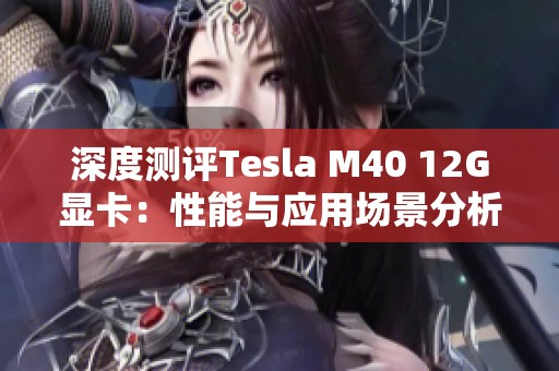 深度测评Tesla M40 12G显卡：性能与应用场景分析