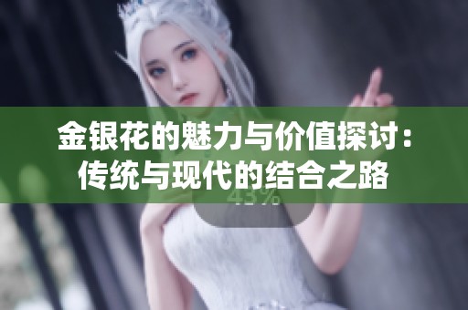金银花的魅力与价值探讨：传统与现代的结合之路