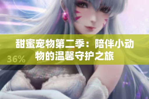 甜蜜宠物第二季：陪伴小动物的温馨守护之旅