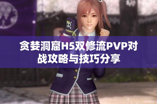 贪婪洞窟H5双修流PVP对战攻略与技巧分享