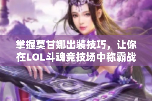 掌握莫甘娜出装技巧，让你在LOL斗魂竞技场中称霸战场