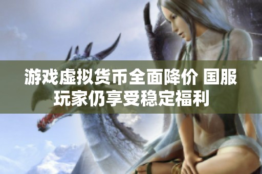 游戏虚拟货币全面降价 国服玩家仍享受稳定福利