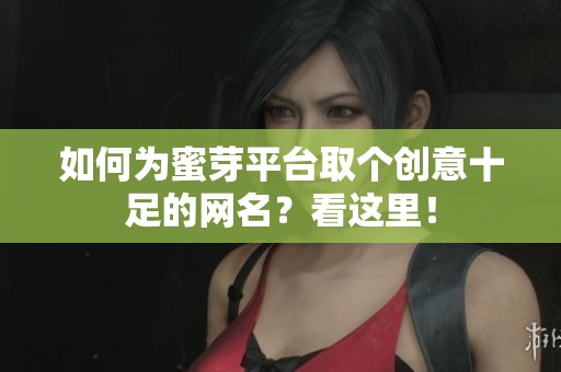 如何为蜜芽平台取个创意十足的网名？看这里！