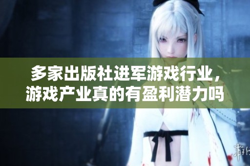 多家出版社进军游戏行业，游戏产业真的有盈利潜力吗？