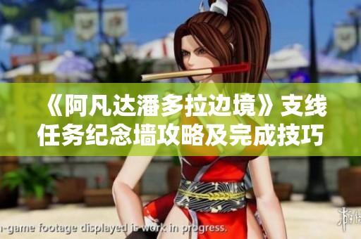 《阿凡达潘多拉边境》支线任务纪念墙攻略及完成技巧解析