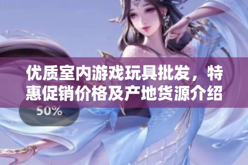 优质室内游戏玩具批发，特惠促销价格及产地货源介绍