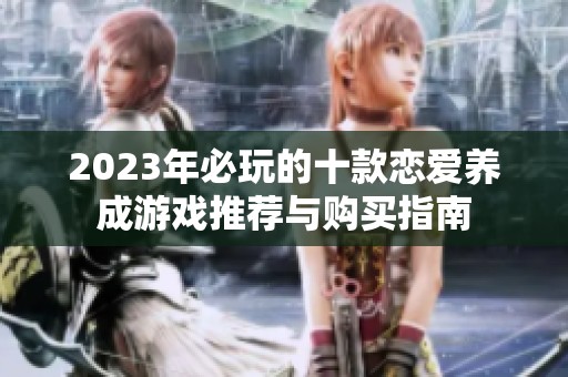 2023年必玩的十款恋爱养成游戏推荐与购买指南
