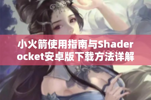 小火箭使用指南与Shaderocket安卓版下载方法详解