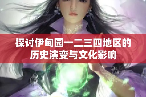 探讨伊甸园一二三四地区的历史演变与文化影响