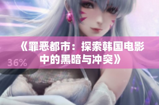 《罪恶都市：探索韩国电影中的黑暗与冲突》