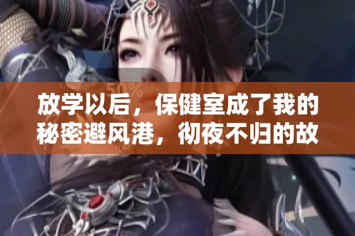 放学以后，保健室成了我的秘密避风港，彻夜不归的故事
