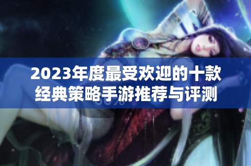 2023年度最受欢迎的十款经典策略手游推荐与评测