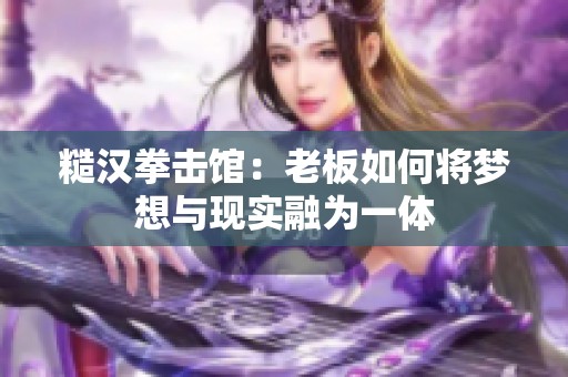 糙汉拳击馆：老板如何将梦想与现实融为一体
