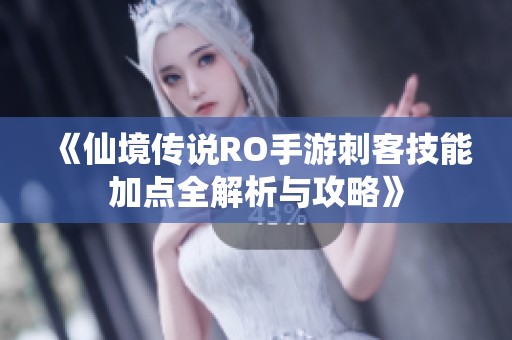 《仙境传说RO手游刺客技能加点全解析与攻略》