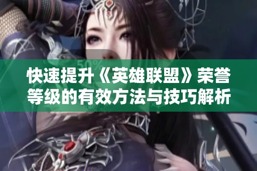 快速提升《英雄联盟》荣誉等级的有效方法与技巧解析