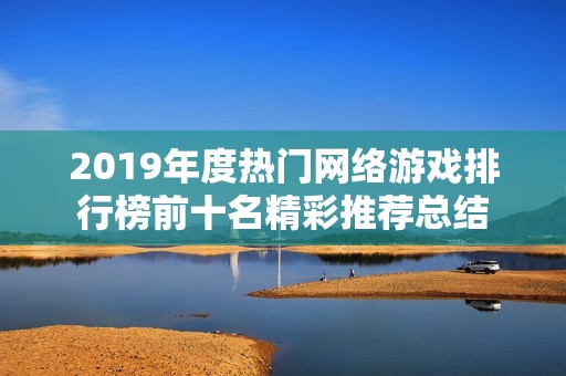 2019年度热门网络游戏排行榜前十名精彩推荐总结