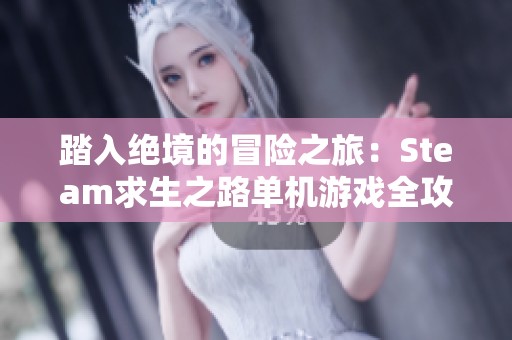 踏入绝境的冒险之旅：Steam求生之路单机游戏全攻略