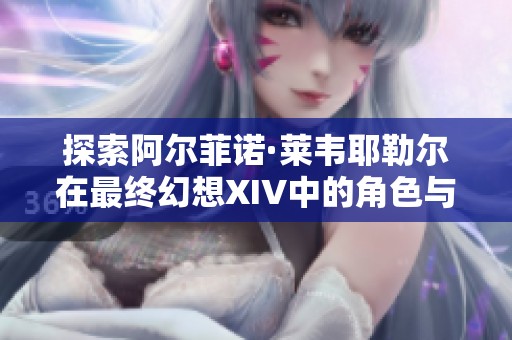 探索阿尔菲诺·莱韦耶勒尔在最终幻想XIV中的角色与故事背景