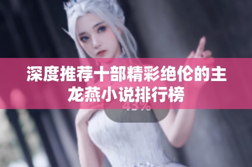 深度推荐十部精彩绝伦的主龙燕小说排行榜