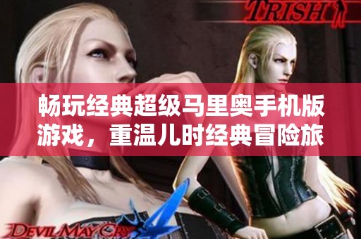 畅玩经典超级马里奥手机版游戏，重温儿时经典冒险旅程