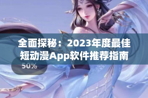 全面探秘：2023年度最佳短动漫App软件推荐指南