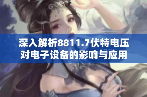 深入解析8811.7伏特电压对电子设备的影响与应用