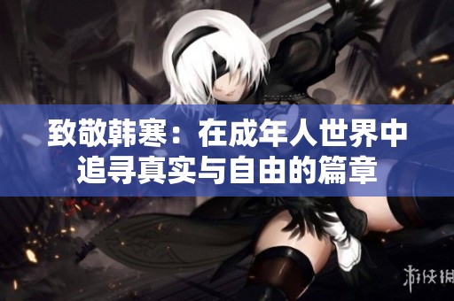 致敬韩寒：在成年人世界中追寻真实与自由的篇章