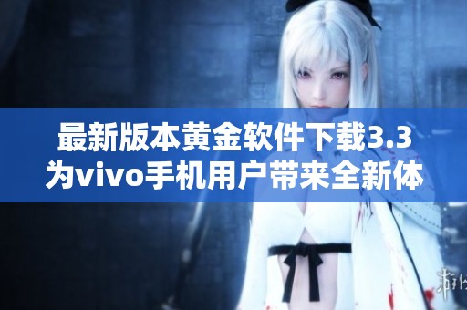 最新版本黄金软件下载3.3为vivo手机用户带来全新体验