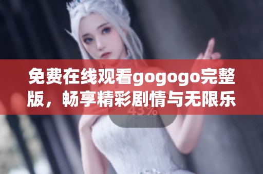 免费在线观看gogogo完整版，畅享精彩剧情与无限乐趣