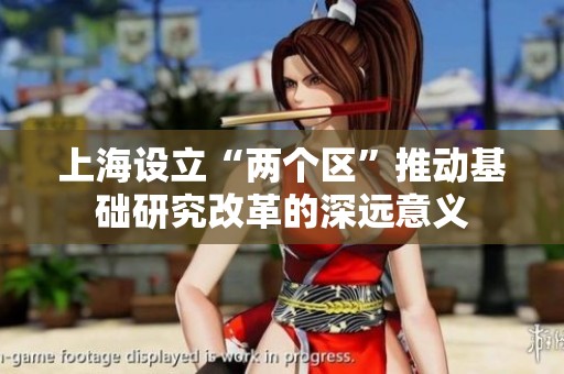 上海设立“两个区”推动基础研究改革的深远意义