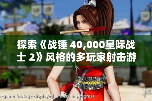 探索《战锤 40,000星际战士 2》风格的多玩家射击游戏心得与体验