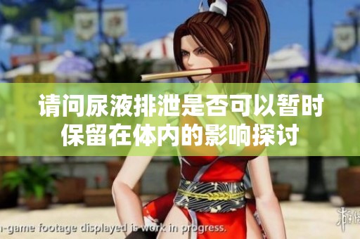 请问尿液排泄是否可以暂时保留在体内的影响探讨